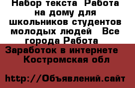 Набор текста. Работа на дому для школьников/студентов/молодых людей - Все города Работа » Заработок в интернете   . Костромская обл.